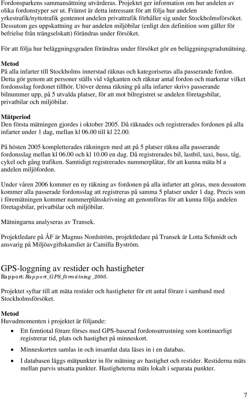 Dessutom ges uppskattning av hur andelen miljöbilar (enligt den definition som gäller för befrielse från trängselskatt) förändras under försöket.