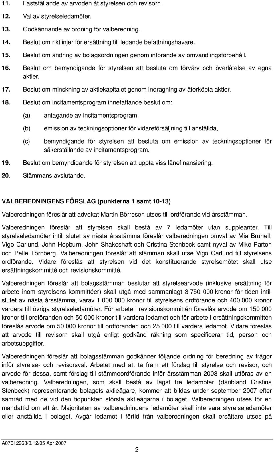 Beslut om bemyndigande för styrelsen att besluta om förvärv och överlåtelse av egna aktier. 17. Beslut om minskning av aktiekapitalet genom indragning av återköpta aktier. 18.