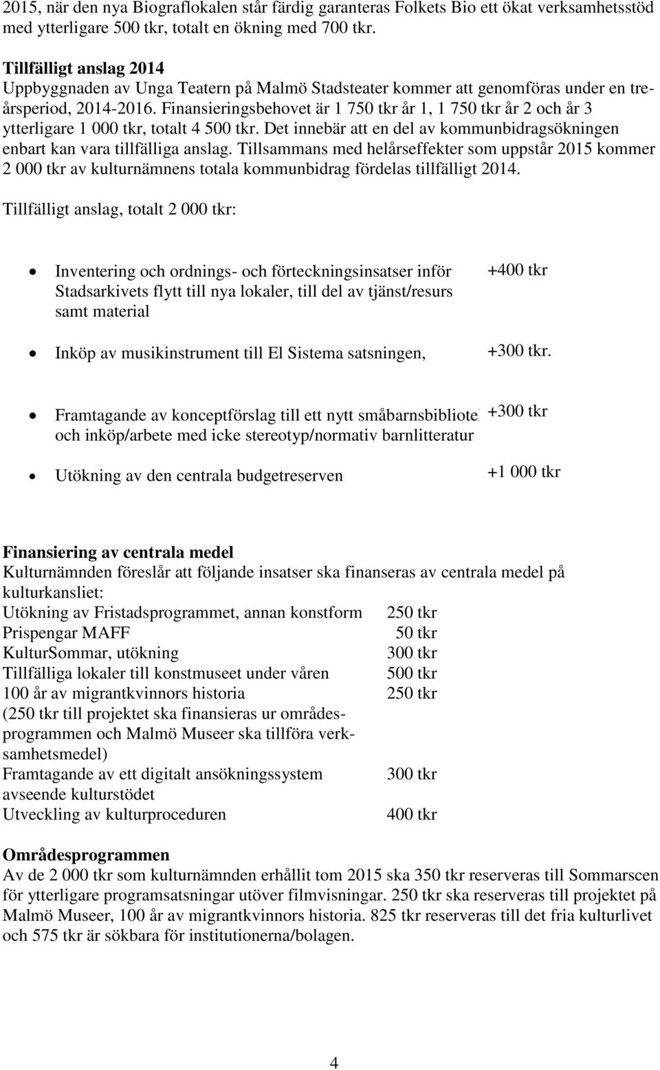 Finansieringsbehovet är 1 750 tkr år 1, 1 750 tkr år 2 och år 3 ytterligare 1 000 tkr, totalt 4 500 tkr. Det innebär att en del av kommunbidragsökningen enbart kan vara tillfälliga anslag.