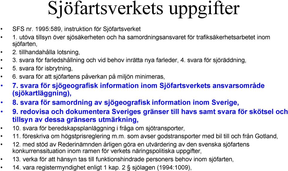 svara för att sjöfartens påverkan på miljön minimeras, 7. svara för sjögeografisk information inom Sjöfartsverkets ansvarsområde (sjökartläggning), 8.