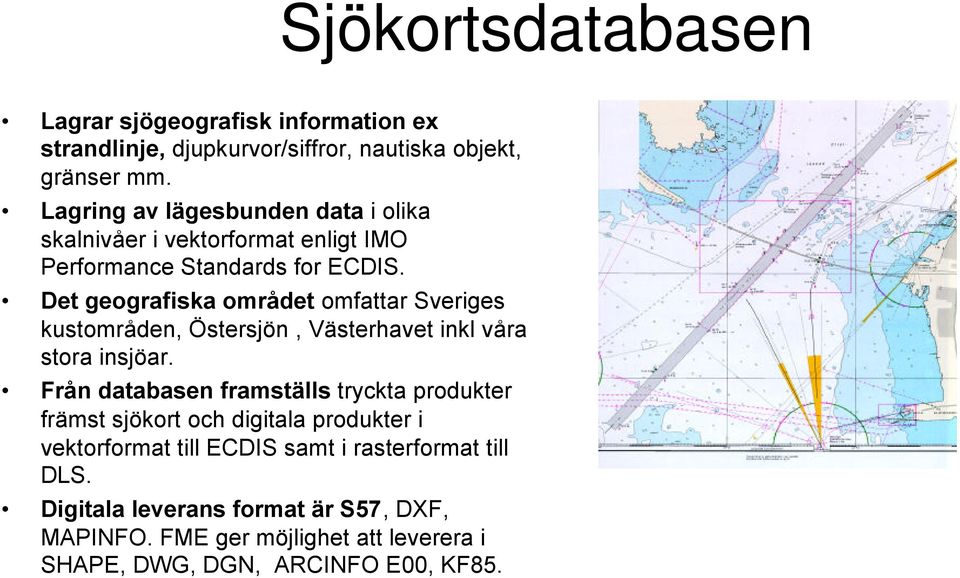 Det geografiska området omfattar Sveriges kustområden, Östersjön, Västerhavet inkl våra stora insjöar.