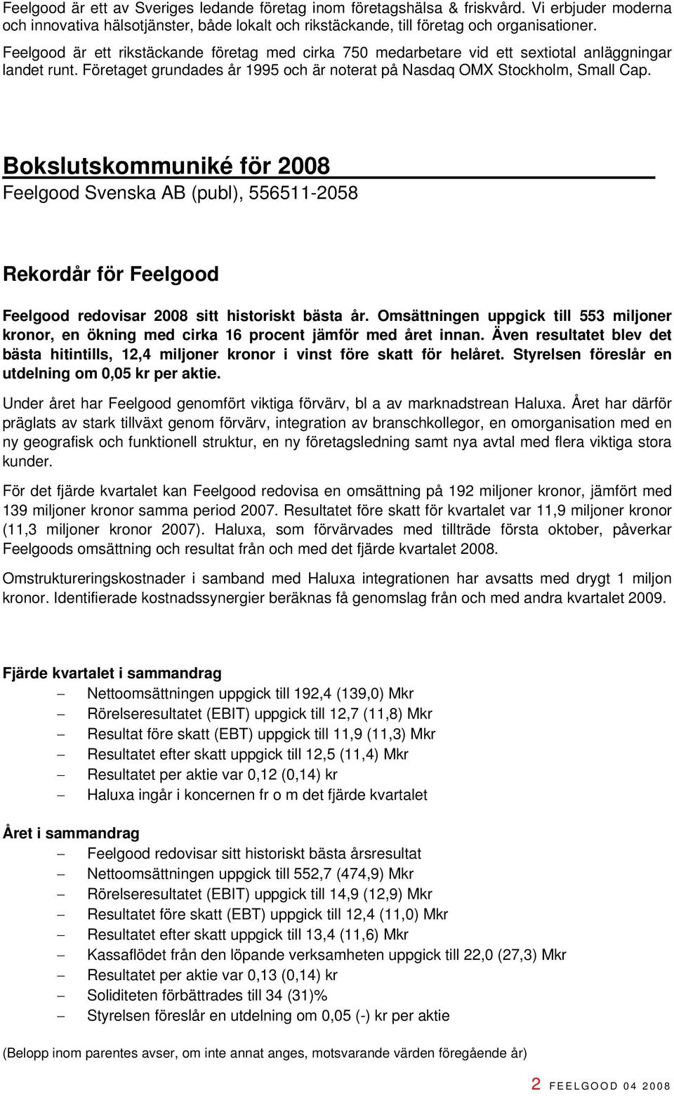 Bokslutskommuniké för 2008 Feelgood Svenska AB (publ), 556511-2058 Rekordår för Feelgood Feelgood redovisar 2008 sitt historiskt bästa år.