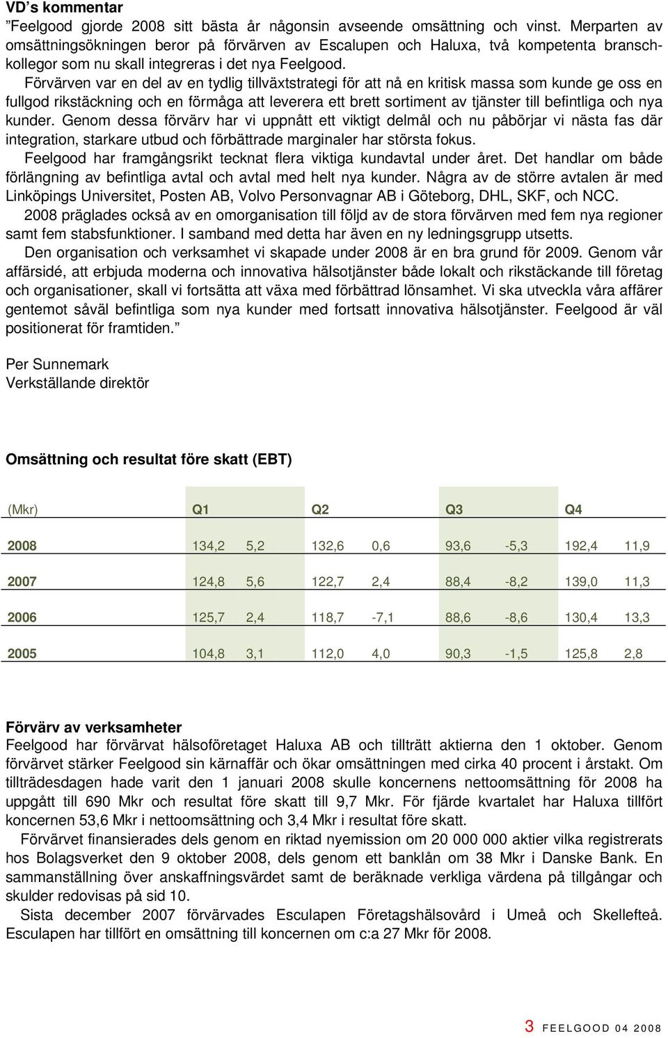Förvärven var en del av en tydlig tillväxtstrategi för att nå en kritisk massa som kunde ge oss en fullgod rikstäckning och en förmåga att leverera ett brett sortiment av tjänster till befintliga och