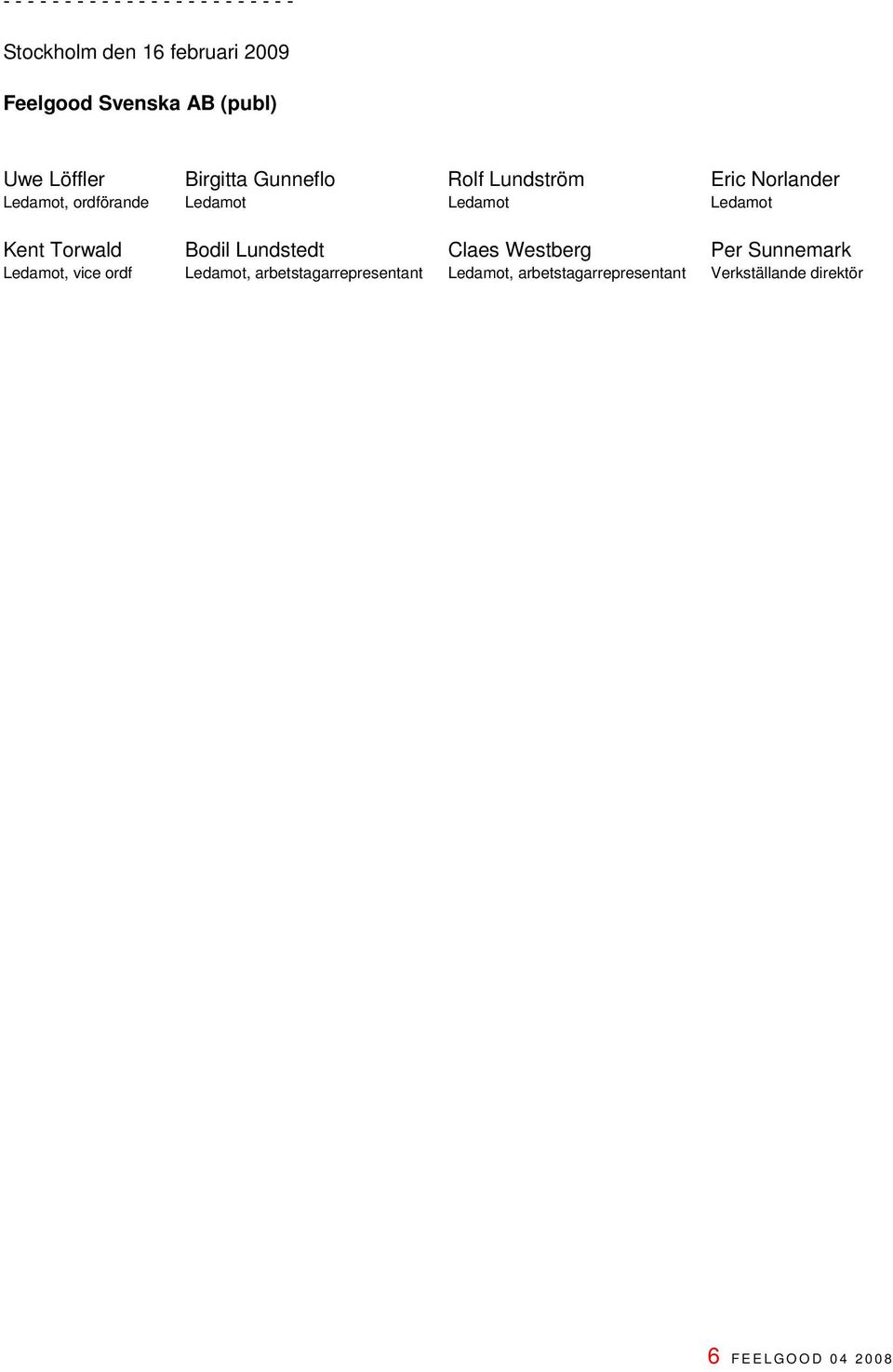 Ledamot Ledamot Kent Torwald Bodil Lundstedt Claes Westberg Per Sunnemark Ledamot, vice ordf