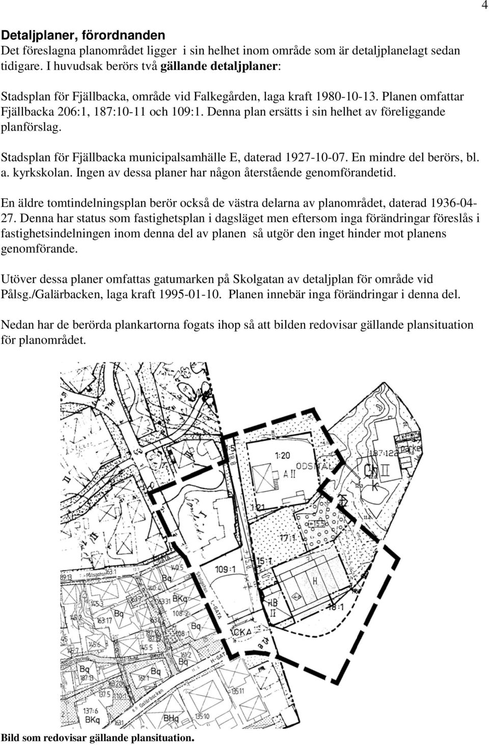 Denna plan ersätts i sin helhet av föreliggande planförslag. Stadsplan för Fjällbacka municipalsamhälle E, daterad 1927-10-07. En mindre del berörs, bl. a. kyrkskolan.
