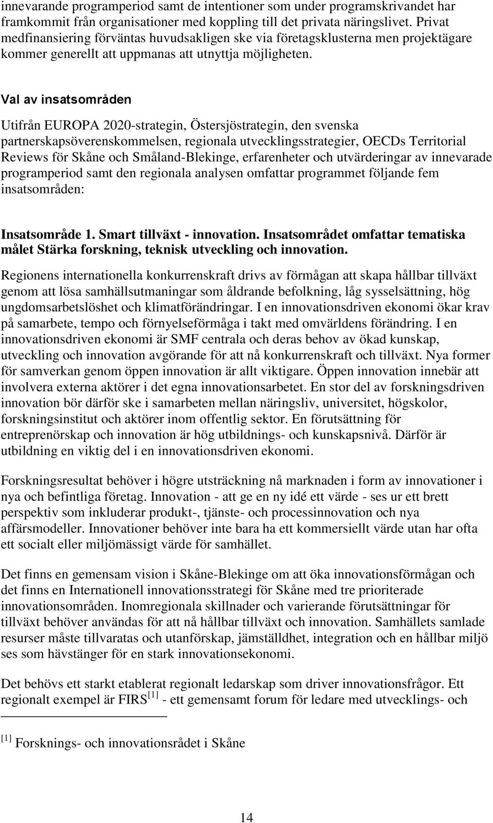 Val av insatsområden Utifrån EUROPA 2020-strategin, Östersjöstrategin, den svenska partnerskapsöverenskommelsen, regionala utvecklingsstrategier, OECDs Territorial Reviews för Skåne och