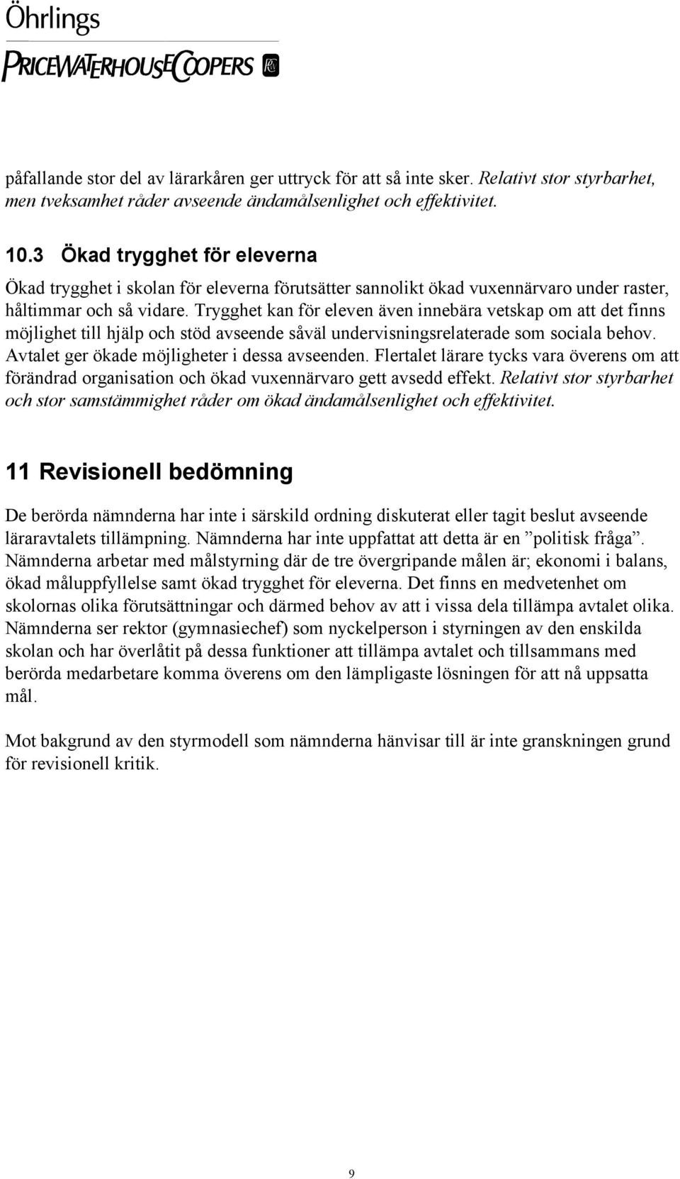 Trygghet kan för eleven även innebära vetskap om att det finns möjlighet till hjälp och stöd avseende såväl undervisningsrelaterade som sociala behov. Avtalet ger ökade möjligheter i dessa avseenden.