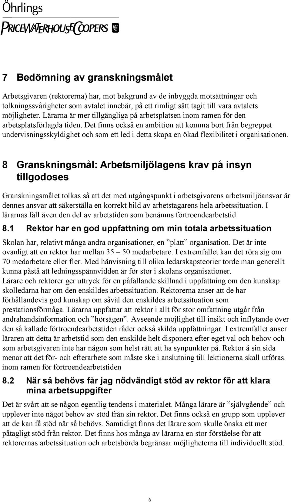 Det finns också en ambition att komma bort från begreppet undervisningsskyldighet och som ett led i detta skapa en ökad flexibilitet i organisationen.