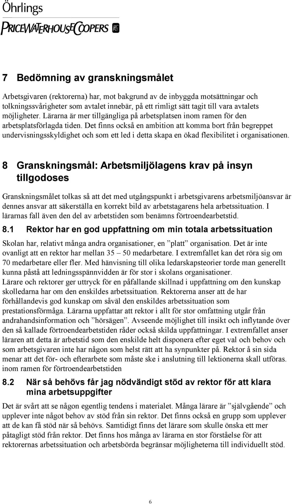 Det finns också en ambition att komma bort från begreppet undervisningsskyldighet och som ett led i detta skapa en ökad flexibilitet i organisationen.