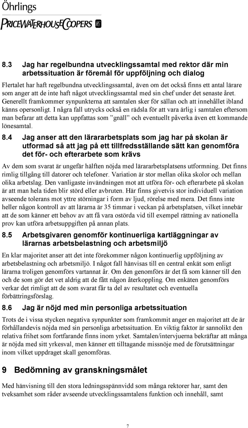 Generellt framkommer synpunkterna att samtalen sker för sällan och att innehållet ibland känns opersonligt.