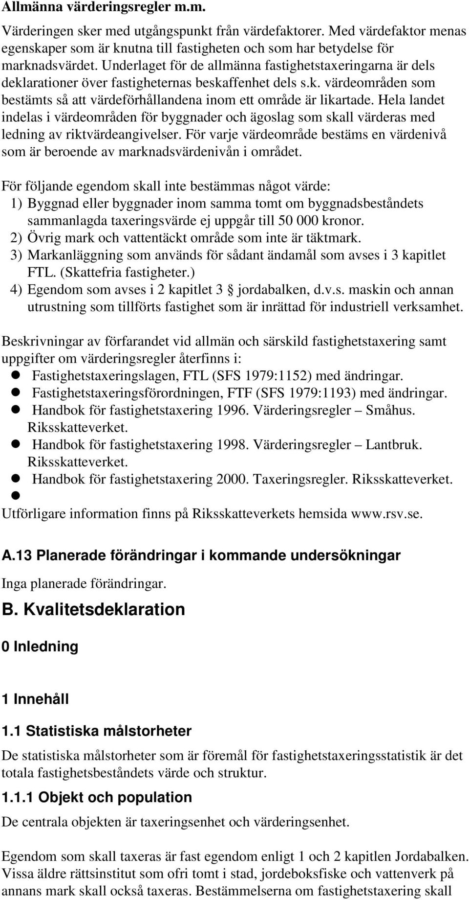 Hela landet indelas i värdeområden för byggnader och ägoslag som skall värderas med ledning av riktvärdeangivelser.