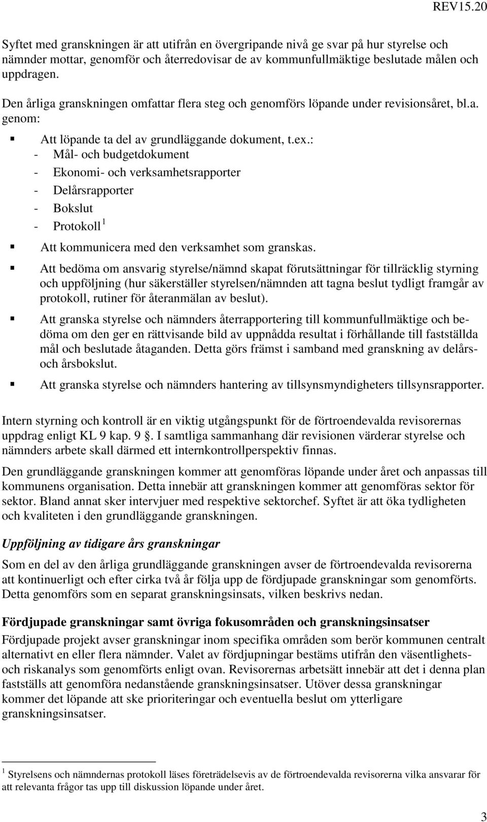 : - Mål- och budgetdokument - Ekonomi- och verksamhetsrapporter - Delårsrapporter - Bokslut - Protokoll 1 Att kommunicera med den verksamhet som granskas.