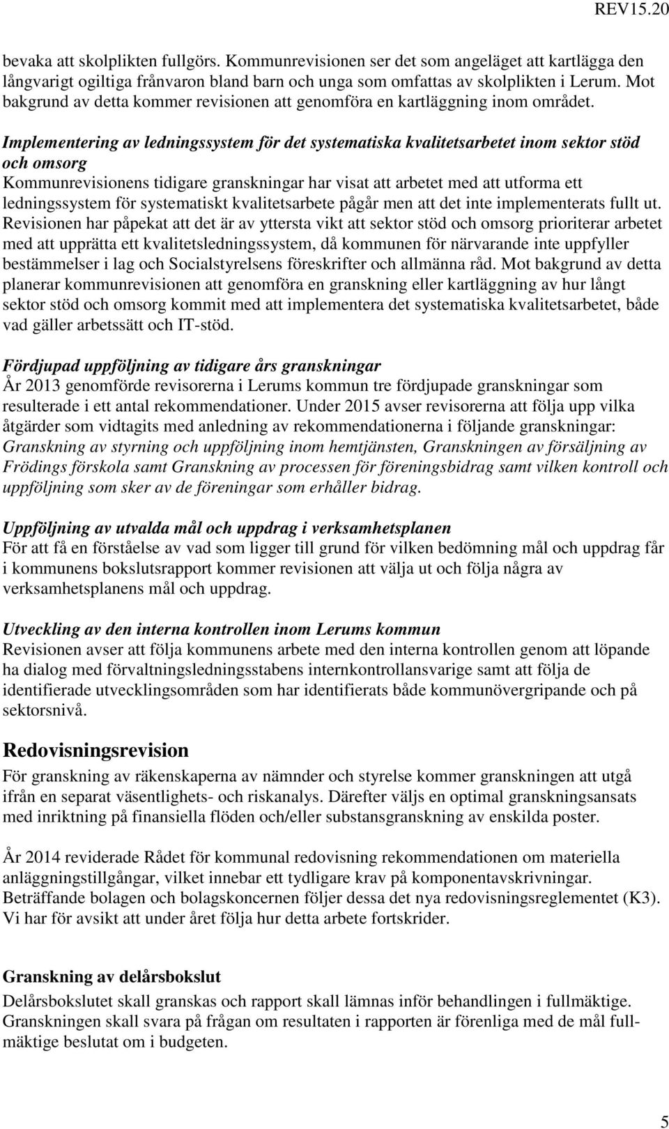 Implementering av ledningssystem för det systematiska kvalitetsarbetet inom sektor stöd och omsorg Kommunrevisionens tidigare granskningar har visat att arbetet med att utforma ett ledningssystem för