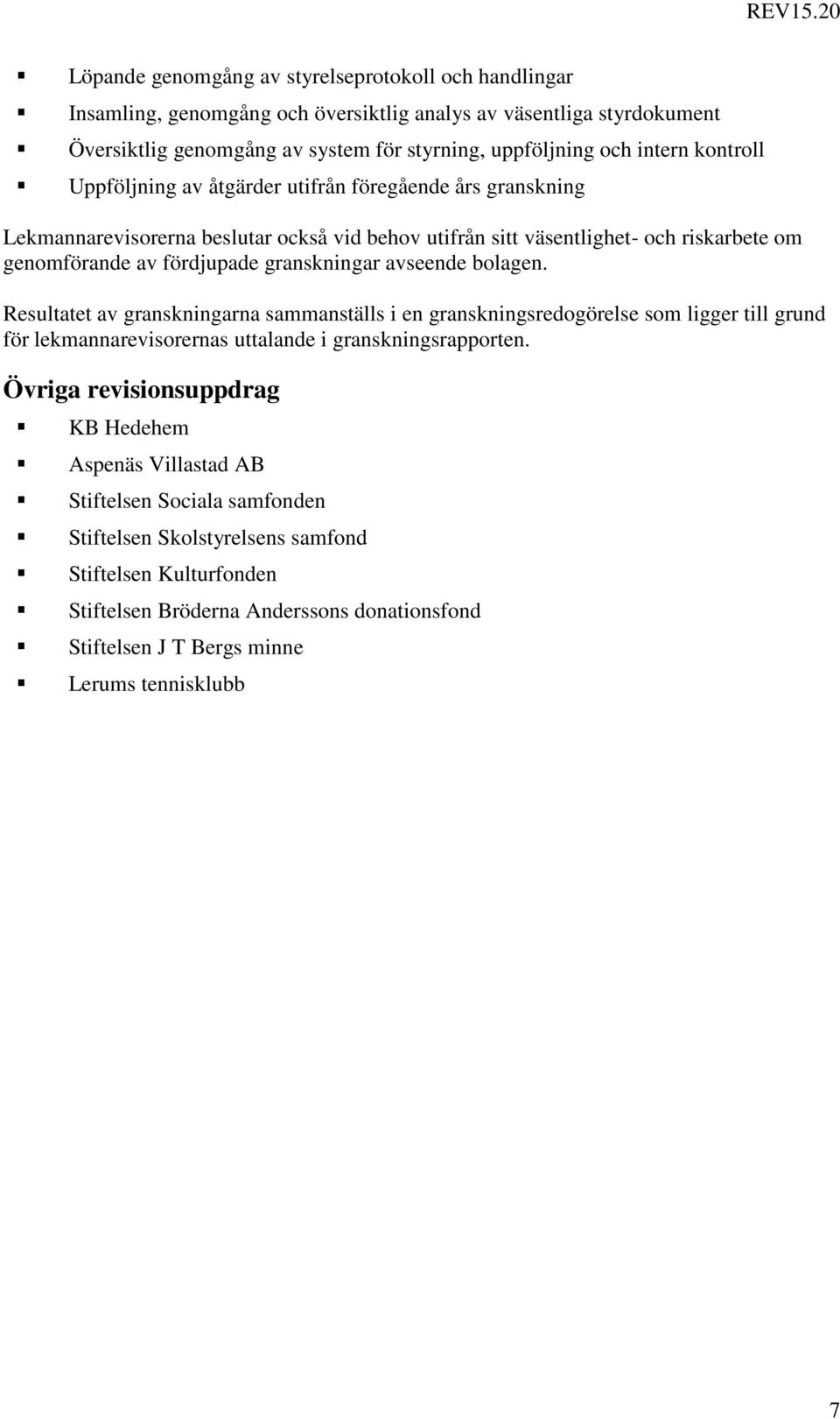 avseende bolagen. Resultatet av granskningarna sammanställs i en granskningsredogörelse som ligger till grund för lekmannarevisorernas uttalande i granskningsrapporten.