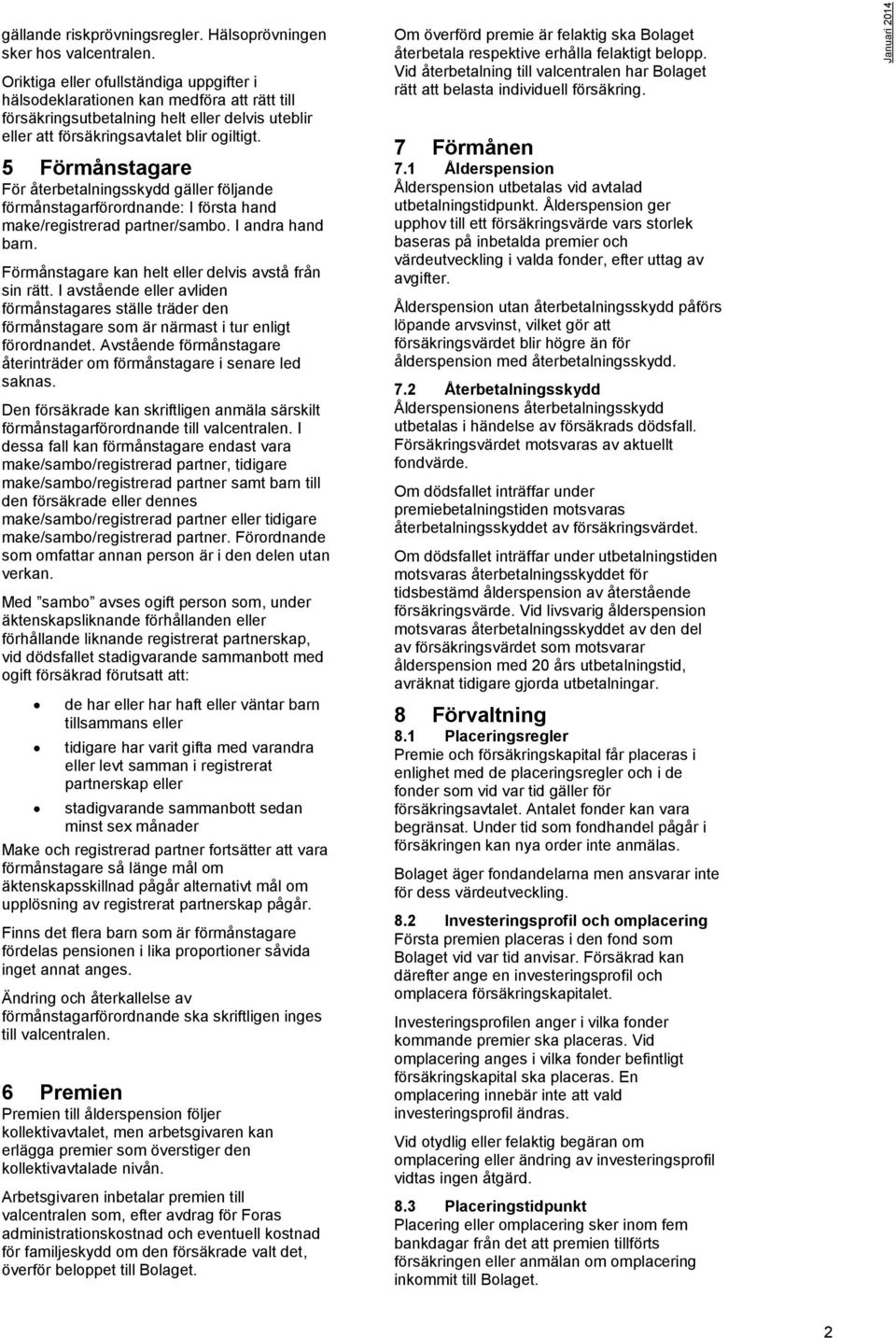 5 Förmånstagare För återbetalningsskydd gäller följande förmånstagarförordnande: I första hand make/registrerad partner/sambo. I andra hand barn.