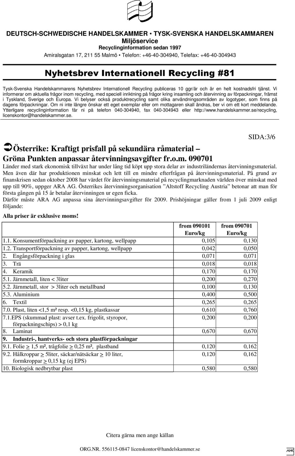 På grund av finanskrisen sedan oktober 2008 har värdet för återvinningsmaterial på recyclingmarknaden världen över minskat med upp till 90%, uppger ARA AG.