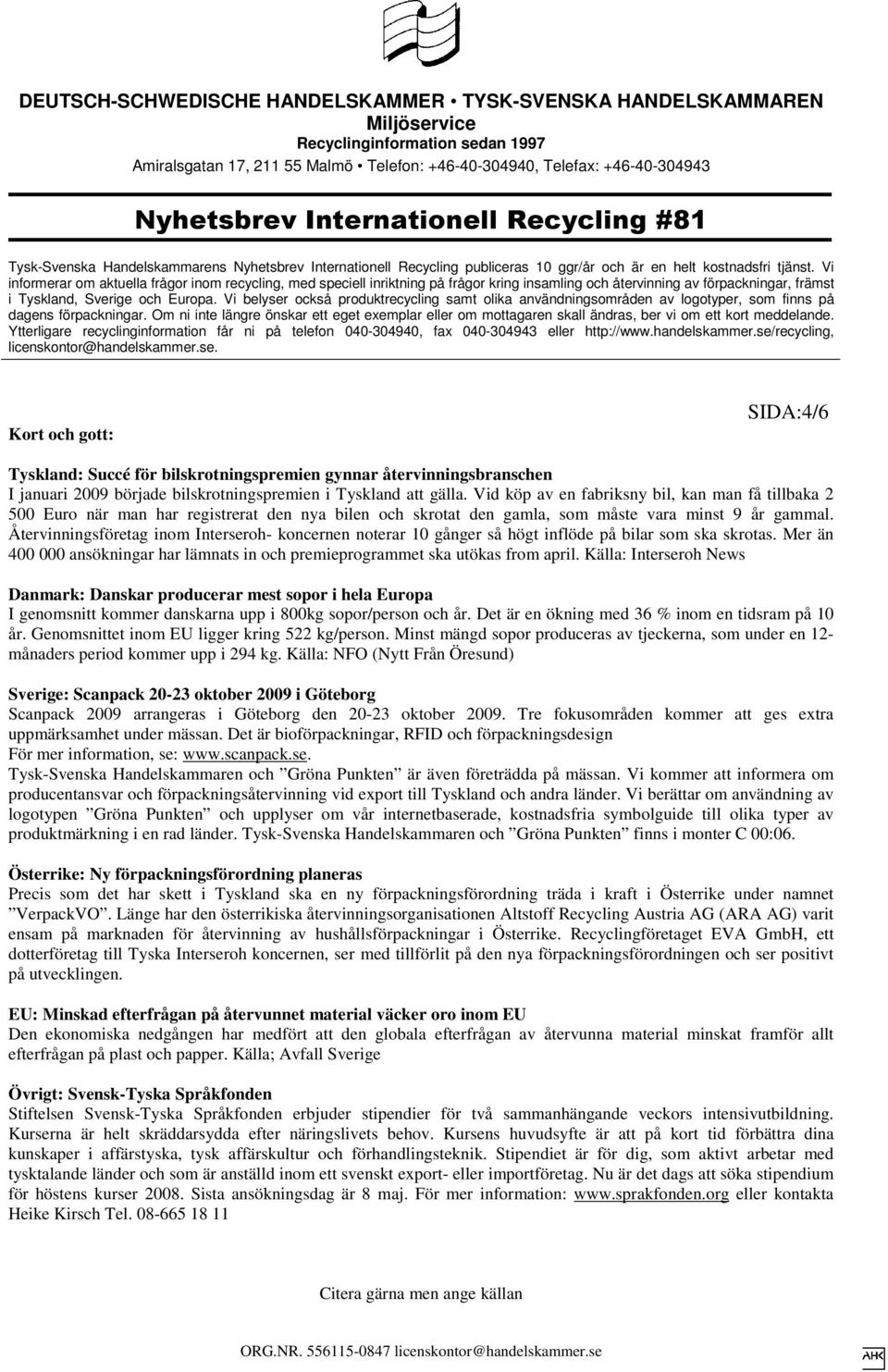 Återvinningsföretag inom Interseroh- koncernen noterar 10 gånger så högt inflöde på bilar som ska skrotas. Mer än 400 000 ansökningar har lämnats in och premieprogrammet ska utökas from april.