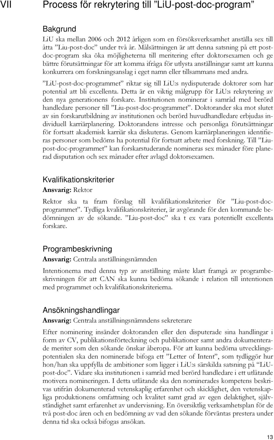 att kunna konkurrera om forskningsanslag i eget namn eller tillsammans med andra. LiU-post-doc-programmet riktar sig till LiU:s nydisputerade doktorer som har potential att bli excellenta.
