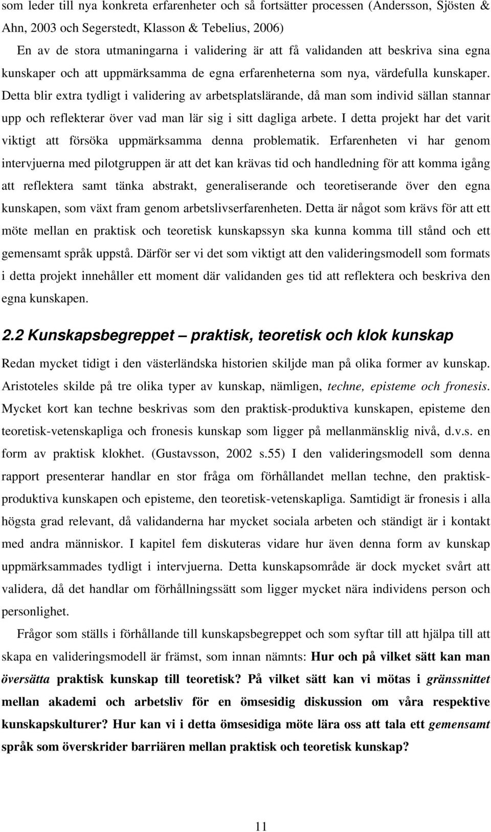 Detta blir extra tydligt i validering av arbetsplatslärande, då man som individ sällan stannar upp och reflekterar över vad man lär sig i sitt dagliga arbete.