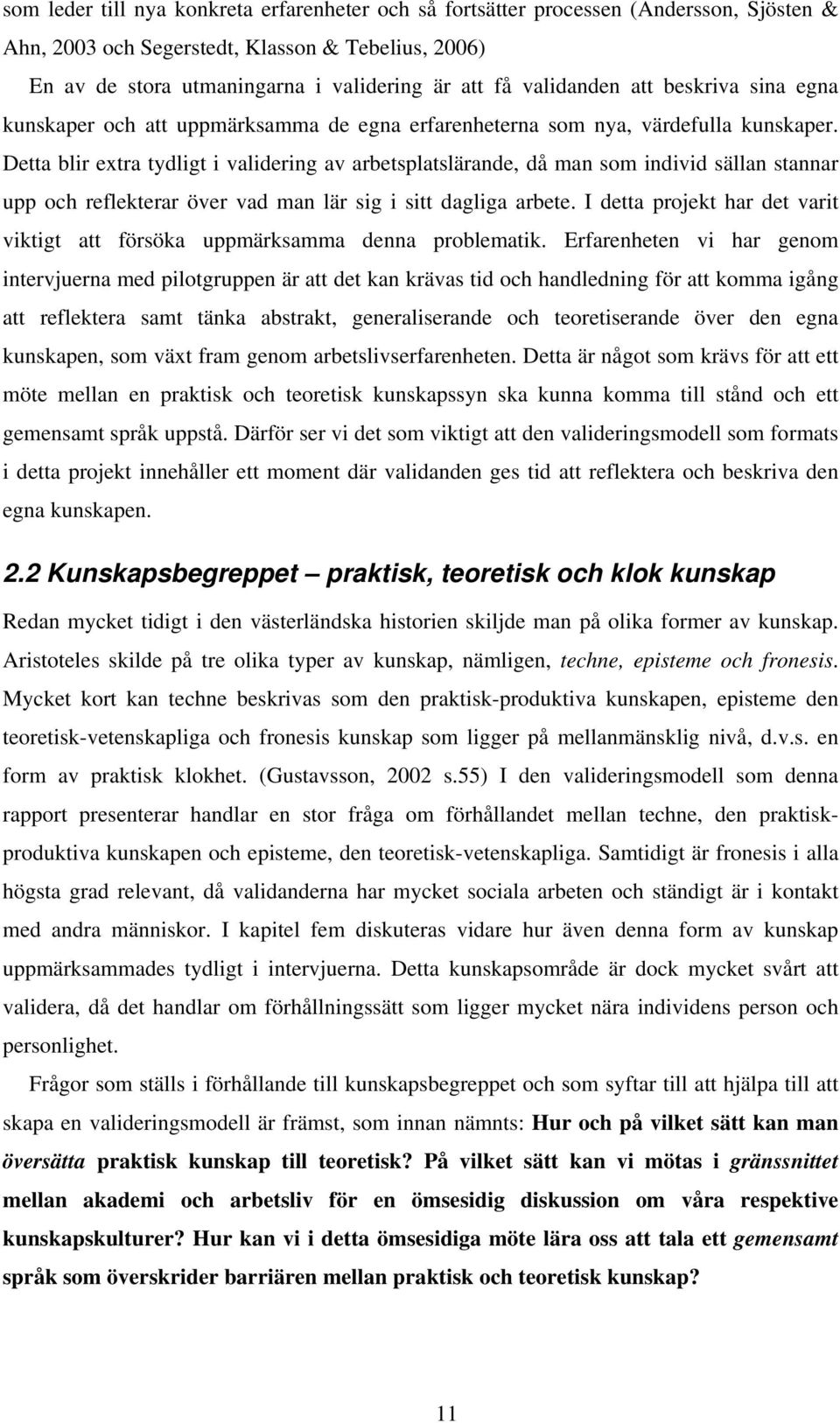 Detta blir extra tydligt i validering av arbetsplatslärande, då man som individ sällan stannar upp och reflekterar över vad man lär sig i sitt dagliga arbete.