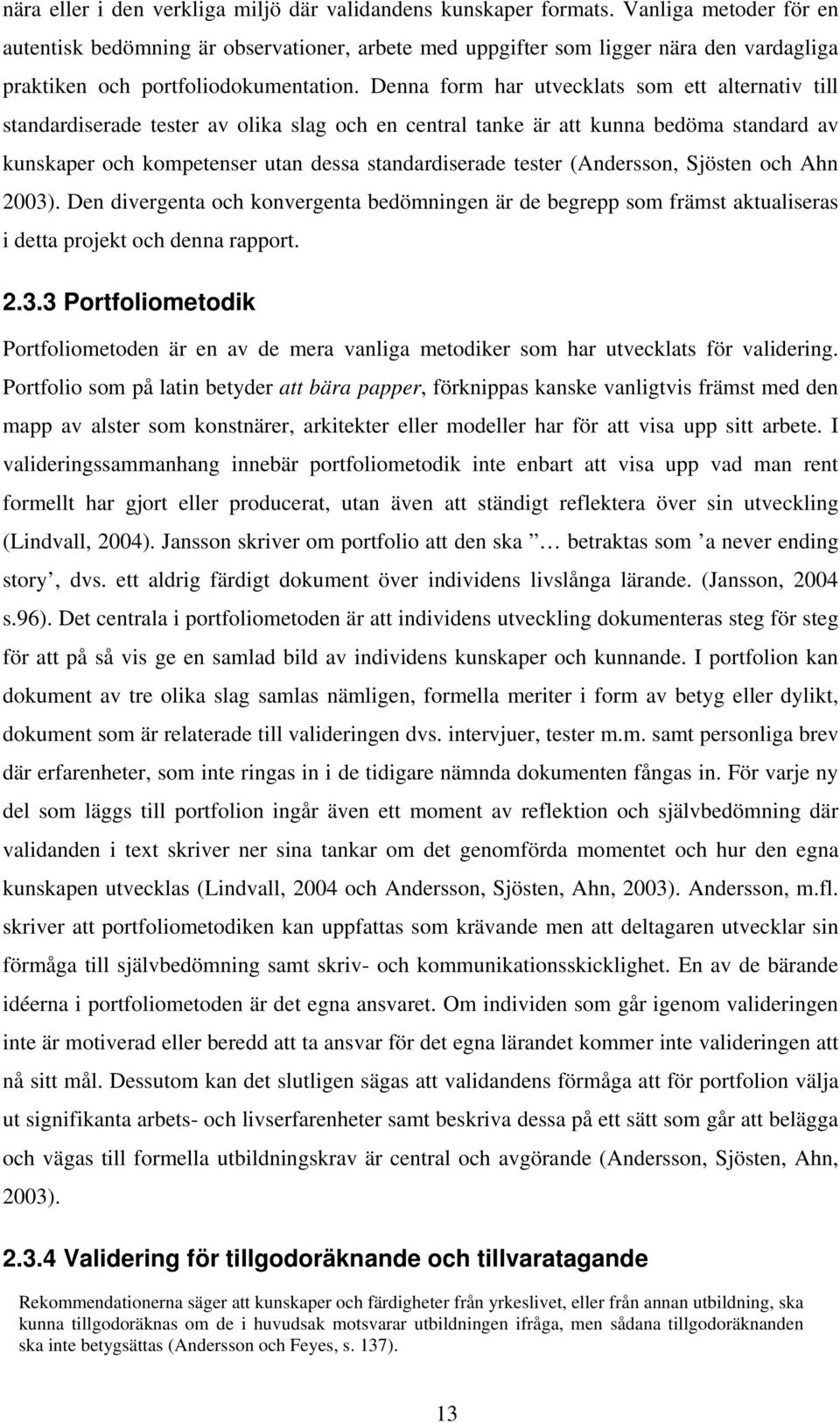 Denna form har utvecklats som ett alternativ till standardiserade tester av olika slag och en central tanke är att kunna bedöma standard av kunskaper och kompetenser utan dessa standardiserade tester