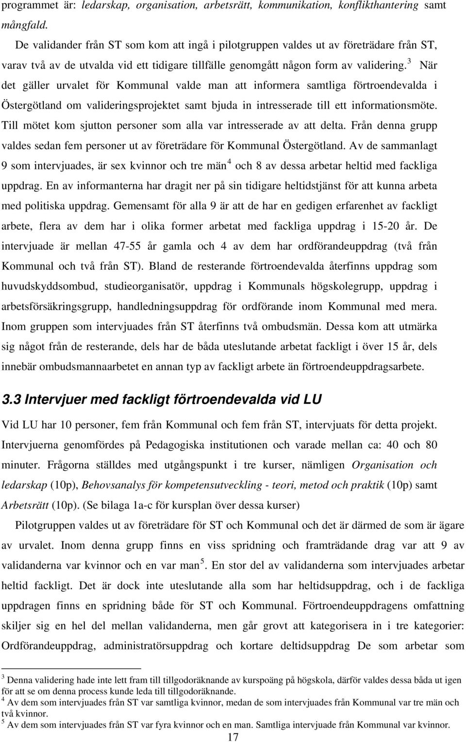 3 När det gäller urvalet för Kommunal valde man att informera samtliga förtroendevalda i Östergötland om valideringsprojektet samt bjuda in intresserade till ett informationsmöte.