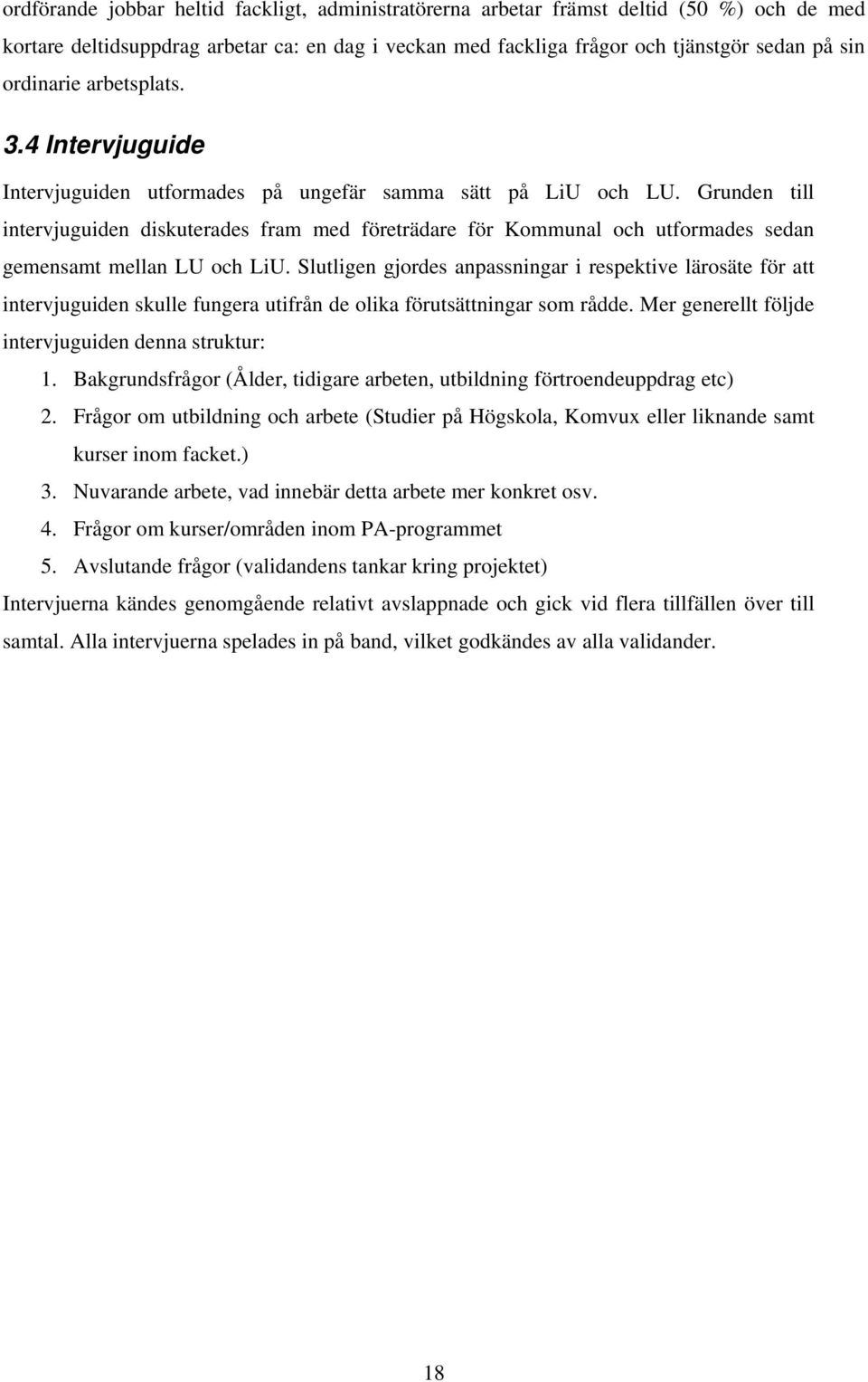 Grunden till intervjuguiden diskuterades fram med företrädare för Kommunal och utformades sedan gemensamt mellan LU och LiU.