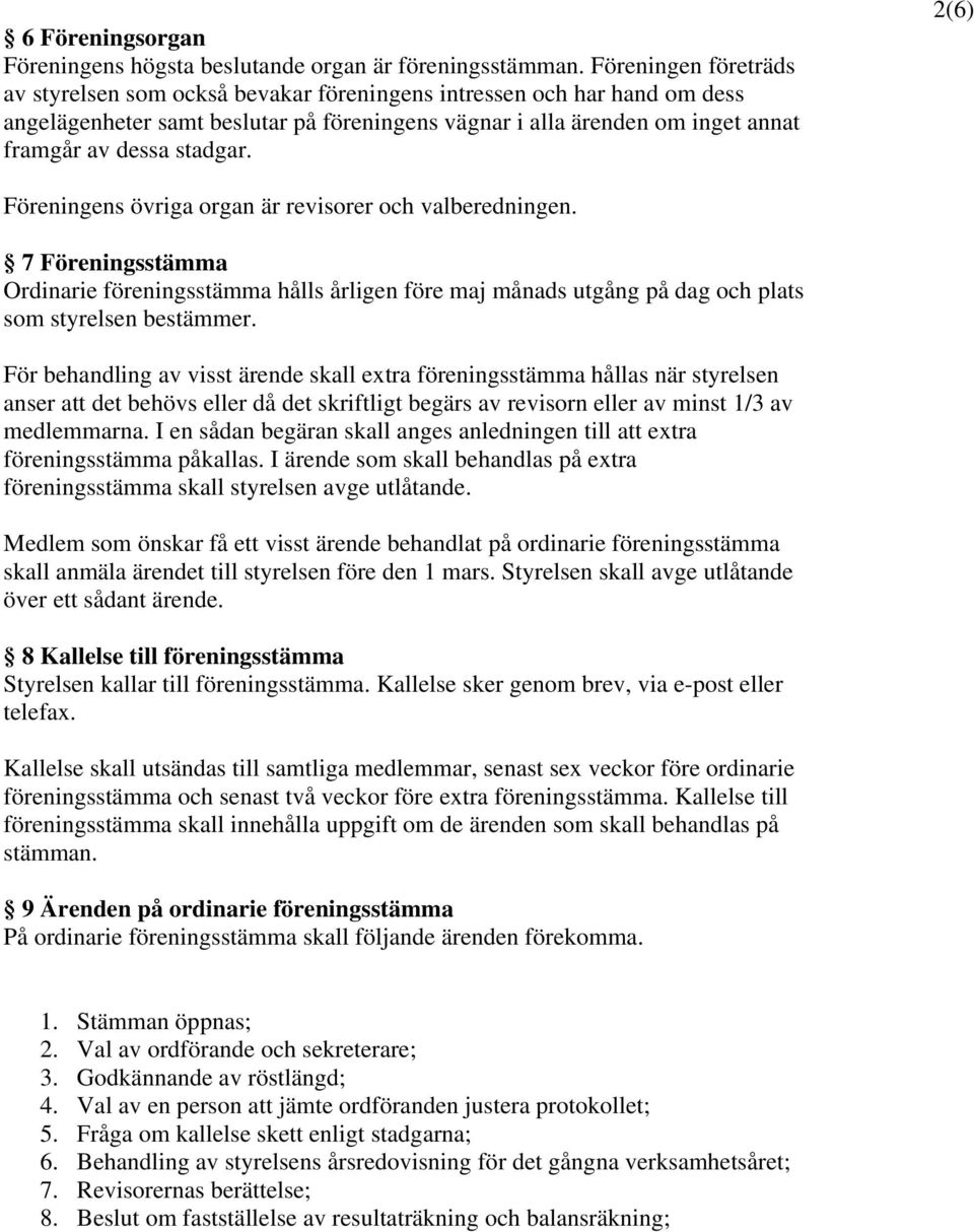 stadgar. 2(6) Föreningens övriga organ är revisorer och valberedningen. 7 Föreningsstämma Ordinarie föreningsstämma hålls årligen före maj månads utgång på dag och plats som styrelsen bestämmer.