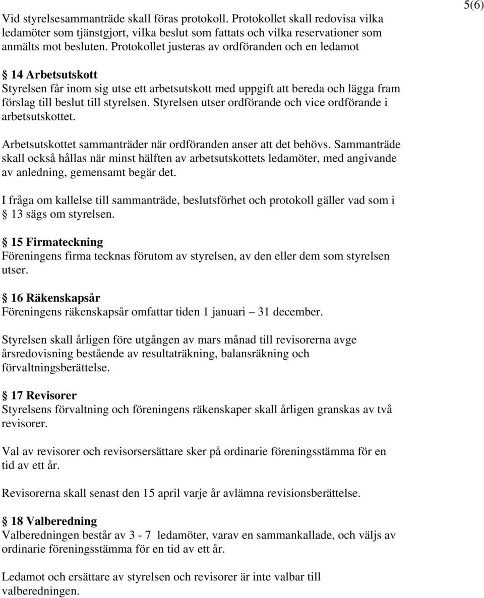 Styrelsen utser ordförande och vice ordförande i arbetsutskottet. Arbetsutskottet sammanträder när ordföranden anser att det behövs.