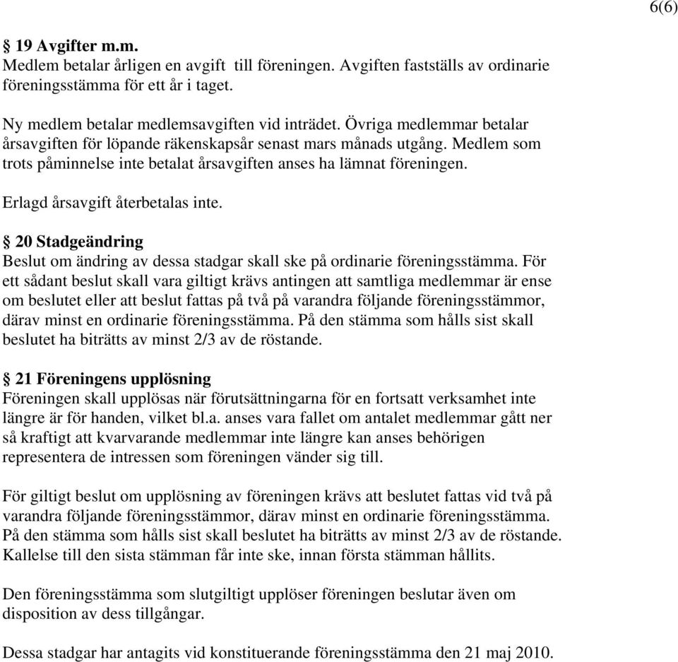 Erlagd årsavgift återbetalas inte. 20 Stadgeändring Beslut om ändring av dessa stadgar skall ske på ordinarie föreningsstämma.