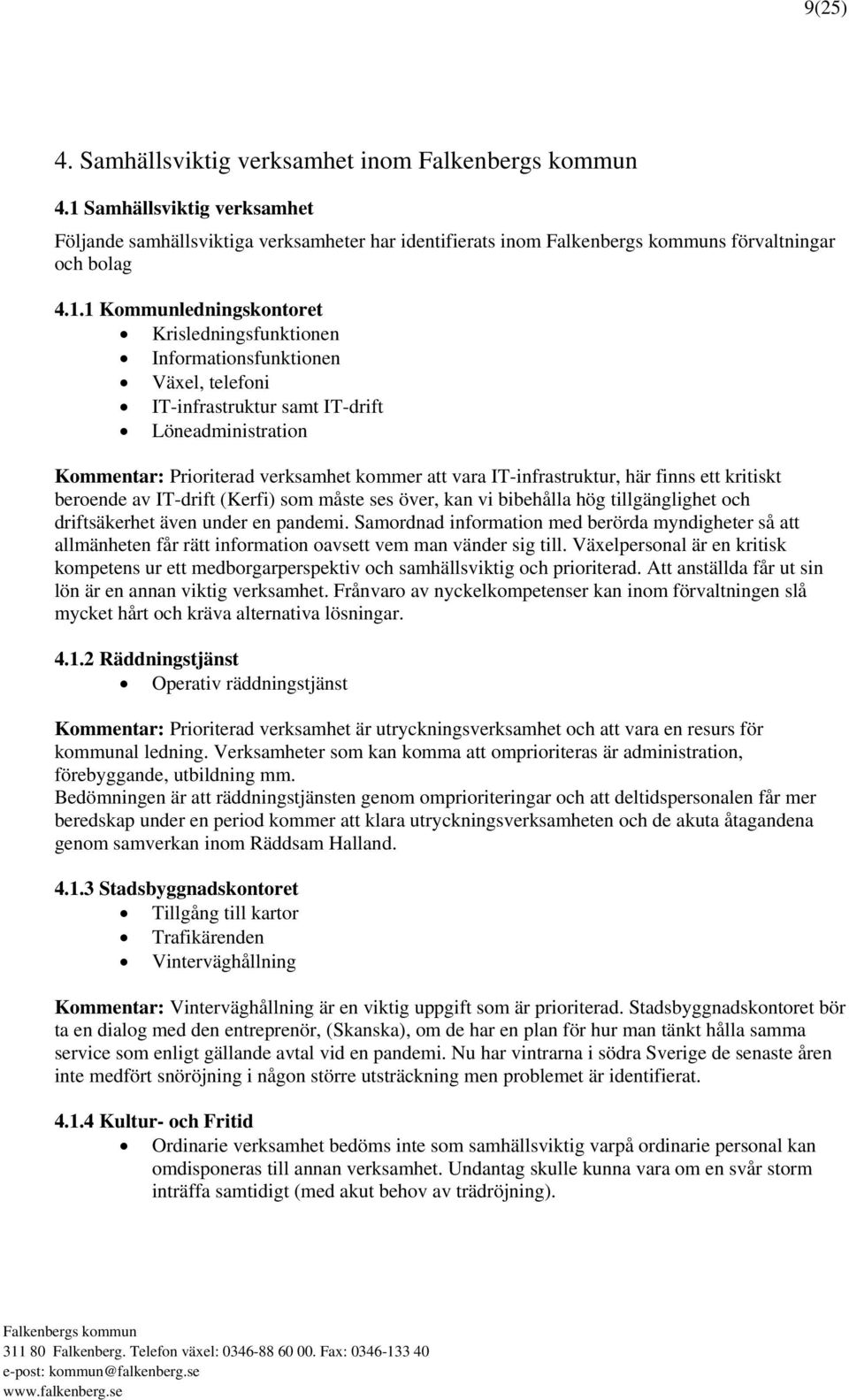 1 Kommunledningskontoret Krisledningsfunktionen Informationsfunktionen Växel, telefoni IT-infrastruktur samt IT-drift Löneadministration Kommentar: Prioriterad verksamhet kommer att vara