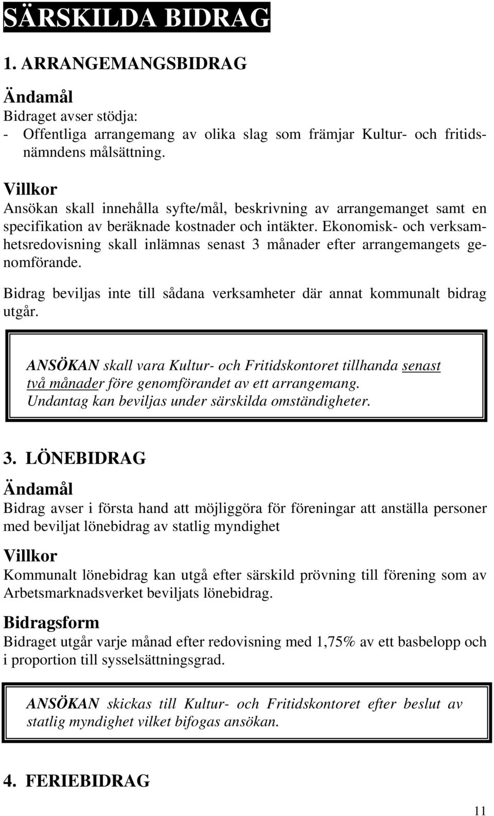 Ekonomisk- och verksamhetsredovisning skall inlämnas senast 3 månader efter arrangemangets genomförande. Bidrag beviljas inte till sådana verksamheter där annat kommunalt bidrag utgår.