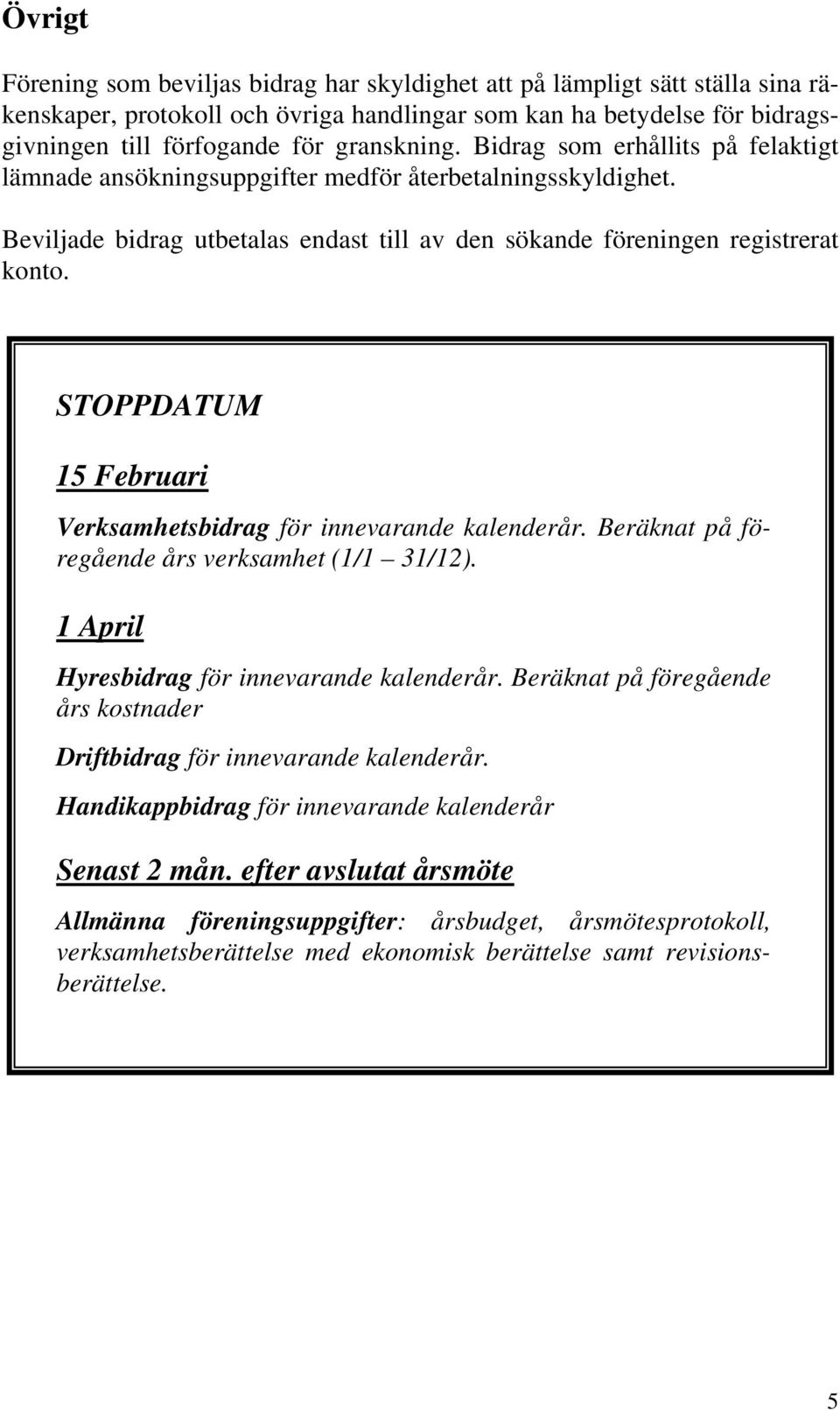 STOPPDATUM 15 Februari Verksamhetsbidrag för innevarande kalenderår. Beräknat på föregående års verksamhet (1/1 31/12). 1 April Hyresbidrag för innevarande kalenderår.