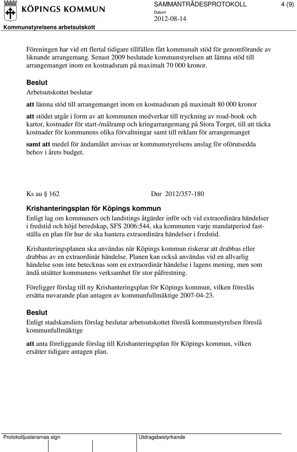 att lämna stöd till arrangemanget inom en kostnadsram på maximalt 80 000 kronor att stödet utgår i form av att kommunen medverkar till tryckning av road-book och kartor, kostnader för start-/målramp