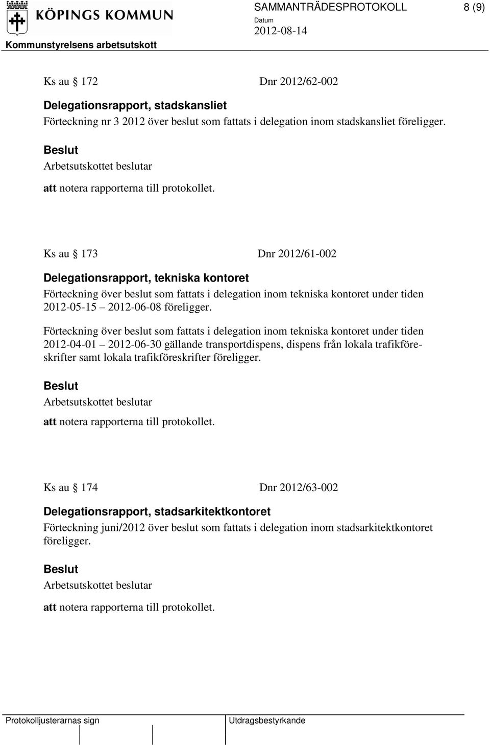 Ks au 173 Dnr 2012/61-002 Delegationsrapport, tekniska kontoret Förteckning över beslut som fattats i delegation inom tekniska kontoret under tiden 2012-05-15 2012-06-08 föreligger.