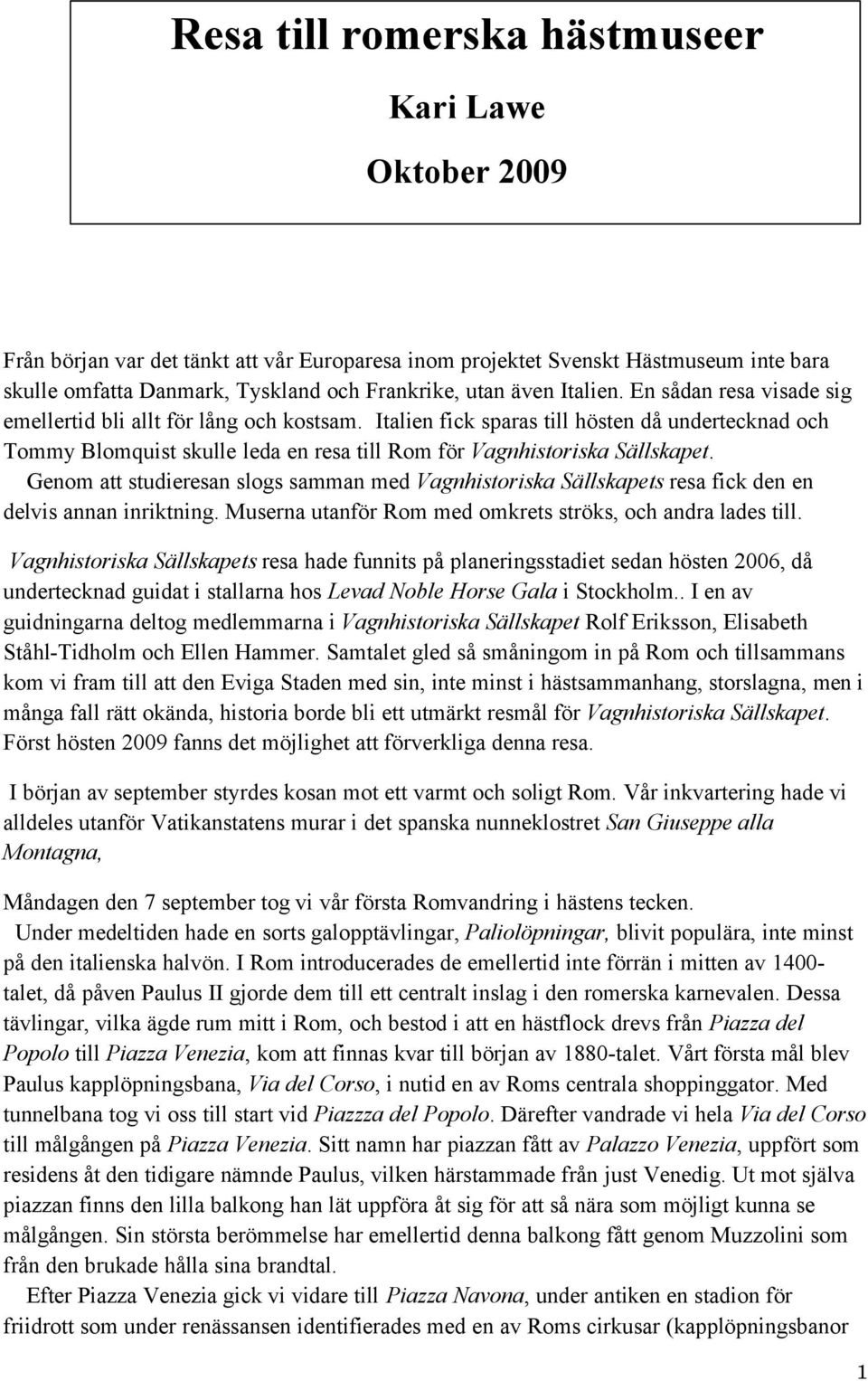 Italien fick sparas till hösten då undertecknad och Tommy Blomquist skulle leda en resa till Rom för Vagnhistoriska Sällskapet.
