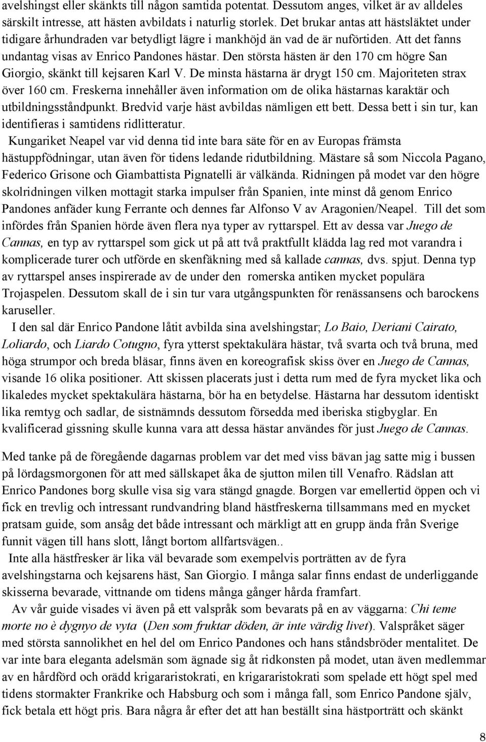 Den största hästen är den 170 cm högre San Giorgio, skänkt till kejsaren Karl V. De minsta hästarna är drygt 150 cm. Majoriteten strax över 160 cm.