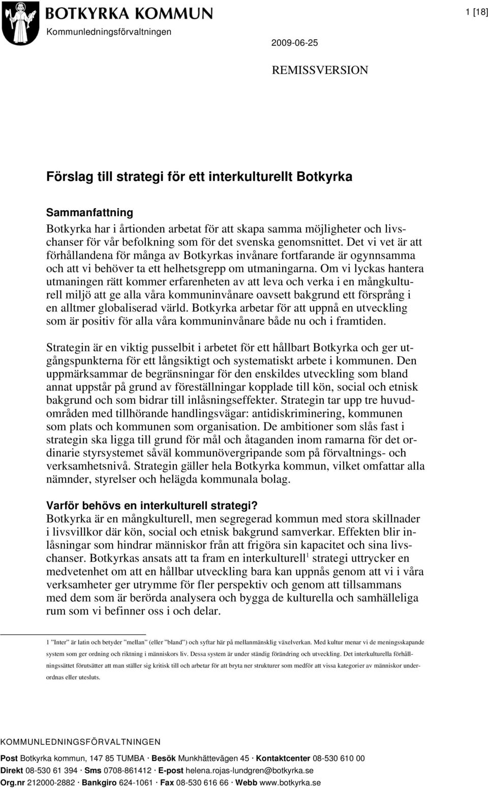 Om vi lyckas hantera utmaningen rätt kommer erfarenheten av att leva och verka i en mångkulturell miljö att ge alla våra kommuninvånare oavsett bakgrund ett försprång i en alltmer globaliserad värld.