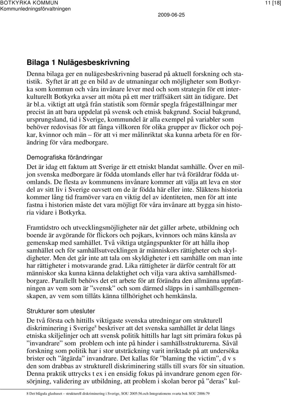 sätt än tidigare. Det är bl.a. viktigt att utgå från statistik som förmår spegla frågeställningar mer precist än att bara uppdelat på svensk och etnisk bakgrund.