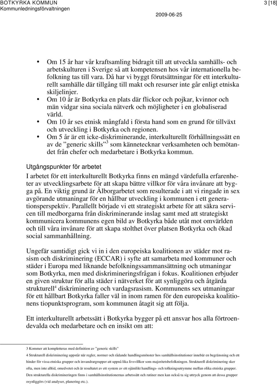 Om 10 år är Botkyrka en plats där flickor och pojkar, kvinnor och män vidgar sina sociala nätverk och möjligheter i en globaliserad värld.