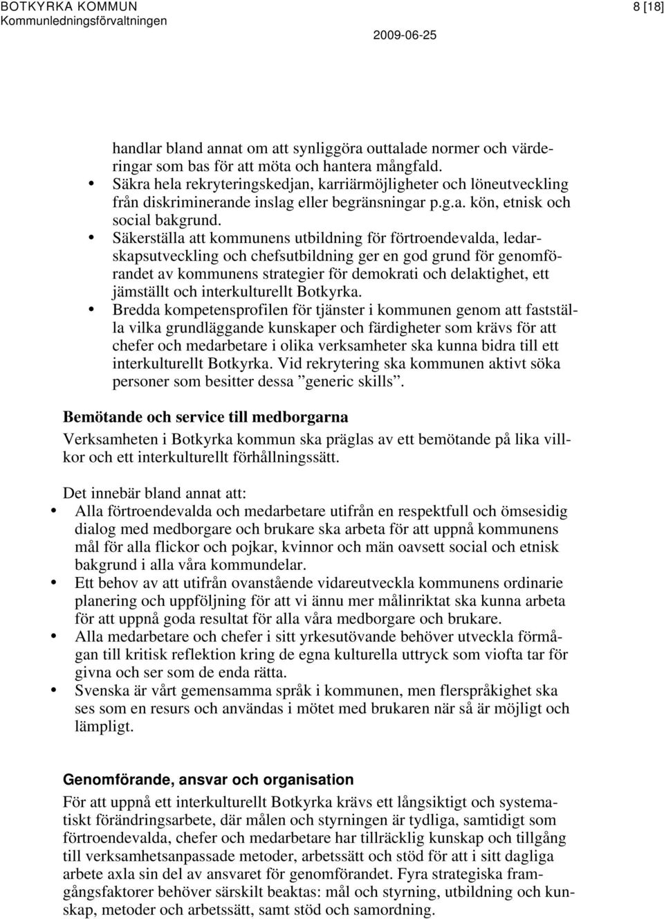 Säkerställa att kommunens utbildning för förtroendevalda, ledarskapsutveckling och chefsutbildning ger en god grund för genomförandet av kommunens strategier för demokrati och delaktighet, ett