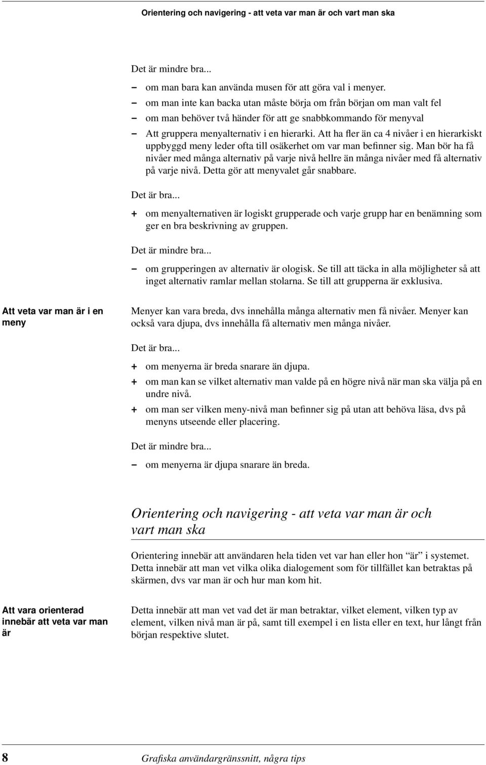 Att ha fler än ca 4 nivåer i en hierarkiskt uppbyggd meny leder ofta till osäkerhet om var man befinner sig.