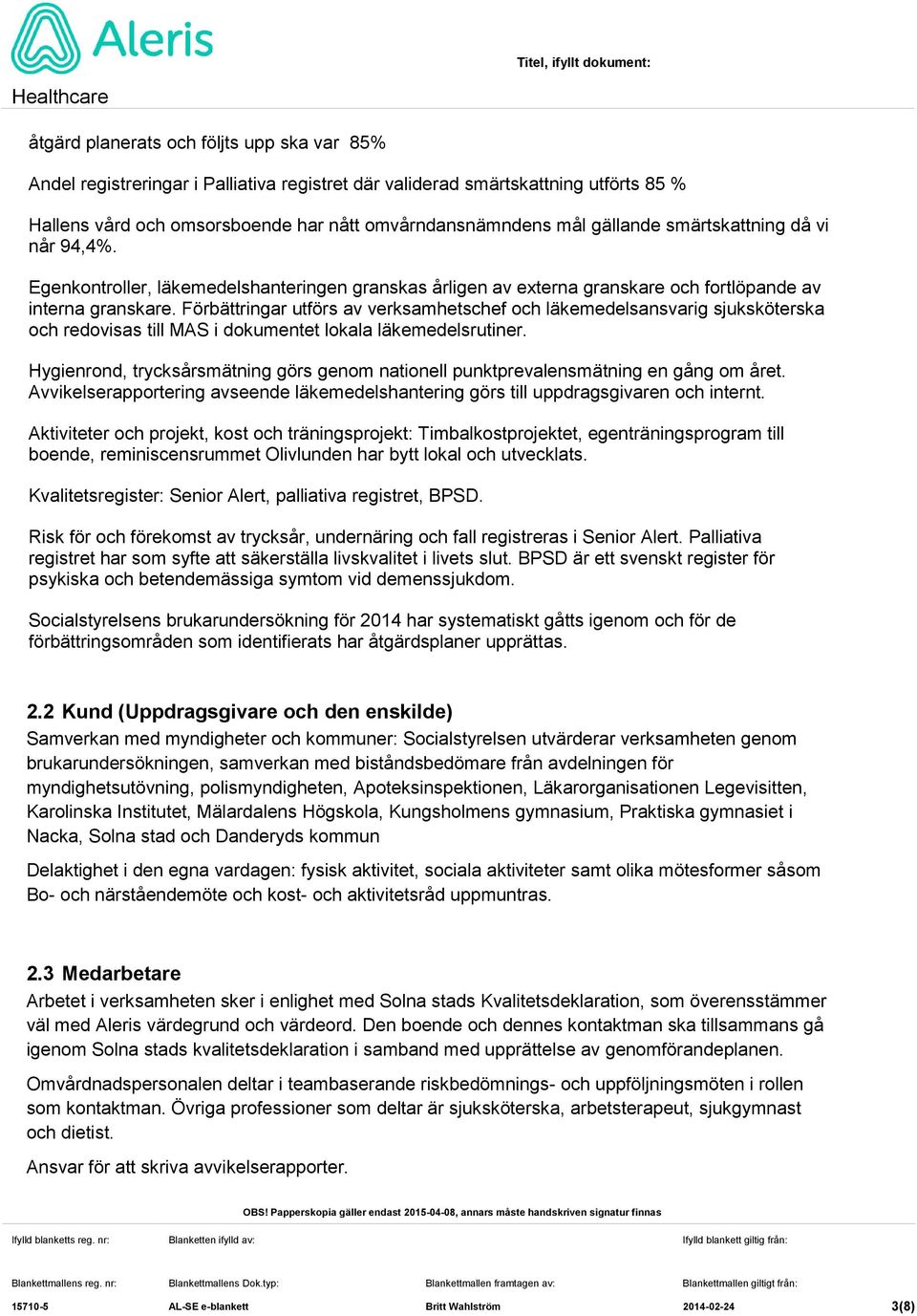 Förbättringar utförs av verksamhetschef och läkemedelsansvarig sjuksköterska och redovisas till MAS i dokumentet lokala läkemedelsrutiner.