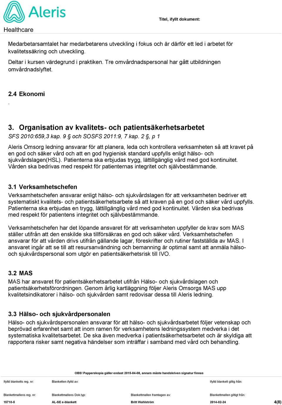 2, p 1 Aleris Omsorg ledning ansvarar för att planera, leda och kontrollera verksamheten så att kravet på en god och säker vård och att en god hygienisk standard uppfylls enligt hälso- och