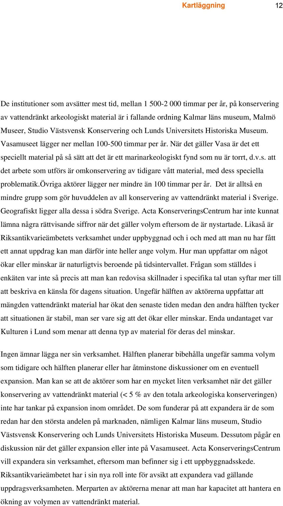 När det gäller Vasa är det ett speciellt material på så sätt att det är ett marinarkeologiskt fynd som nu är torrt, d.v.s. att det arbete som utförs är omkonservering av tidigare vått material, med dess speciella problematik.