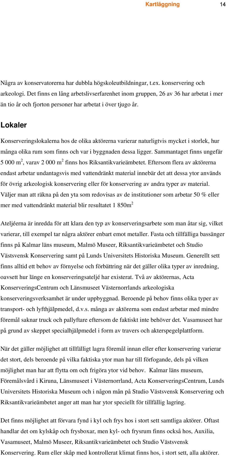 Lokaler Konserveringslokalerna hos de olika aktörerna varierar naturligtvis mycket i storlek, hur många olika rum som finns och var i byggnaden dessa ligger.