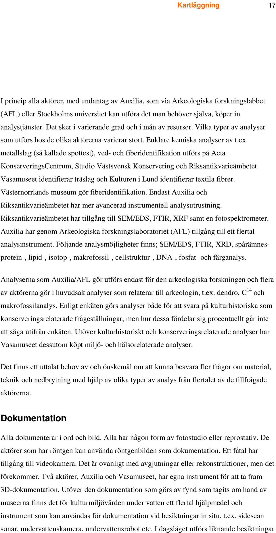 metallslag (så kallade spottest), ved- och fiberidentifikation utförs på Acta KonserveringsCentrum, Studio Västsvensk Konservering och Riksantikvarieämbetet.