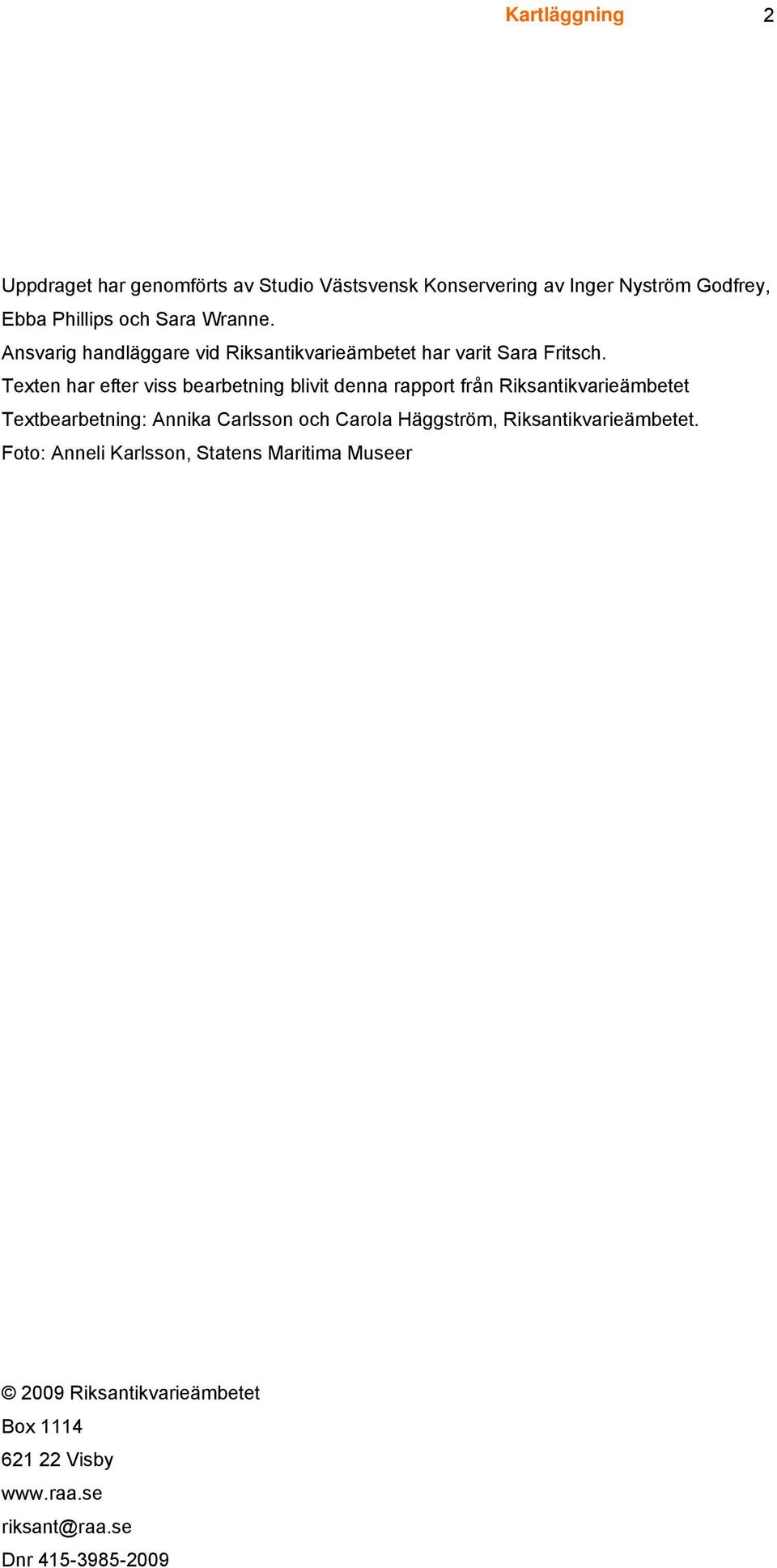 Texten har efter viss bearbetning blivit denna rapport från Riksantikvarieämbetet Textbearbetning: Annika Carlsson och Carola