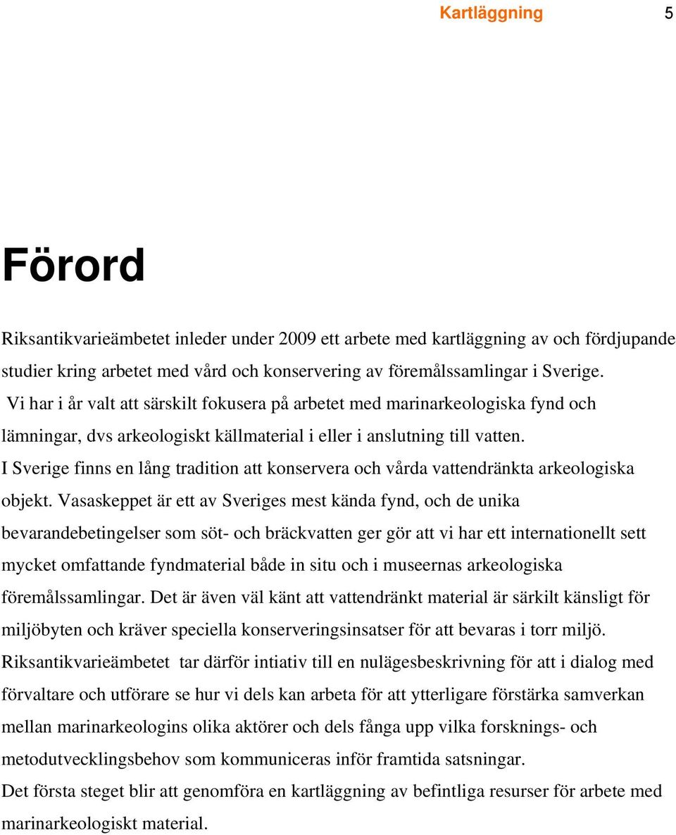 I Sverige finns en lång tradition att konservera och vårda vattendränkta arkeologiska objekt.