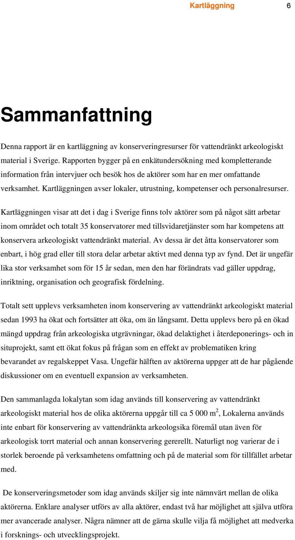 Kartläggningen avser lokaler, utrustning, kompetenser och personalresurser.